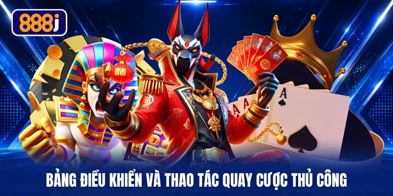 Bảng điều khiển và thao tác quay cược thủ công