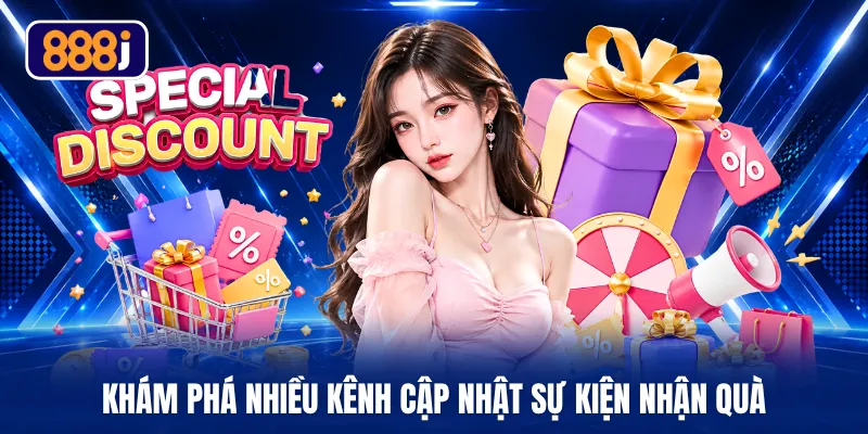 Khám phá nhiều kênh cập nhật sự kiện nhận quà