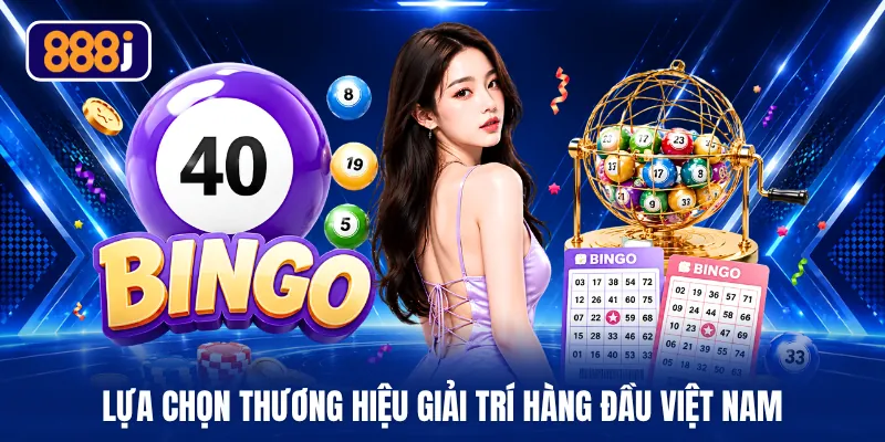 Lựa chọn thương hiệu giải trí hàng đầu Việt Nam