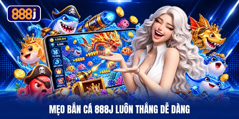 Mẹo bắn cá 888J luôn thắng dễ dàng
