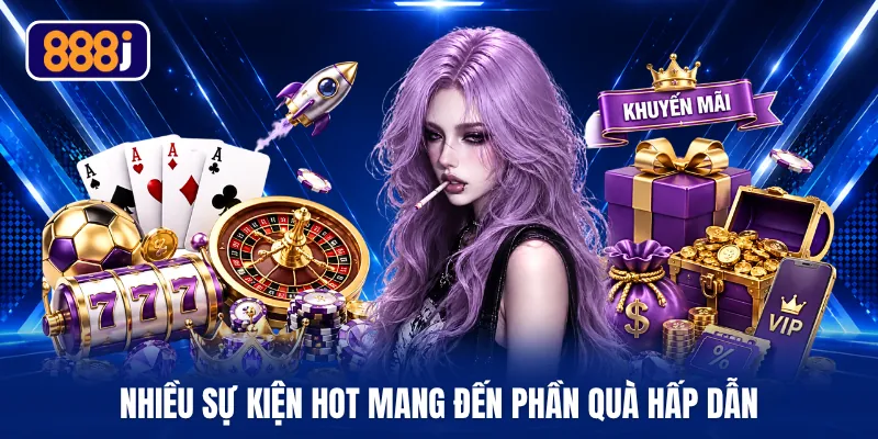Nhiều sự kiện hot mang đến phần quà hấp dẫn
