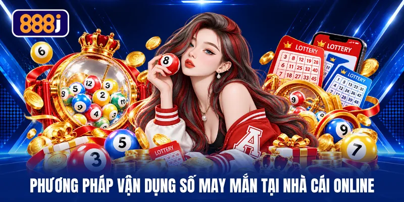 Phương pháp vận dụng số may mắn tại nhà cái online