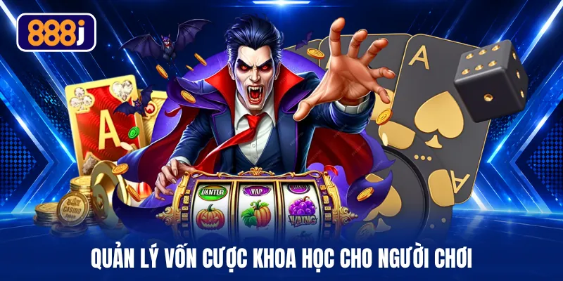 Quản lý vốn cược khoa học cho người chơi