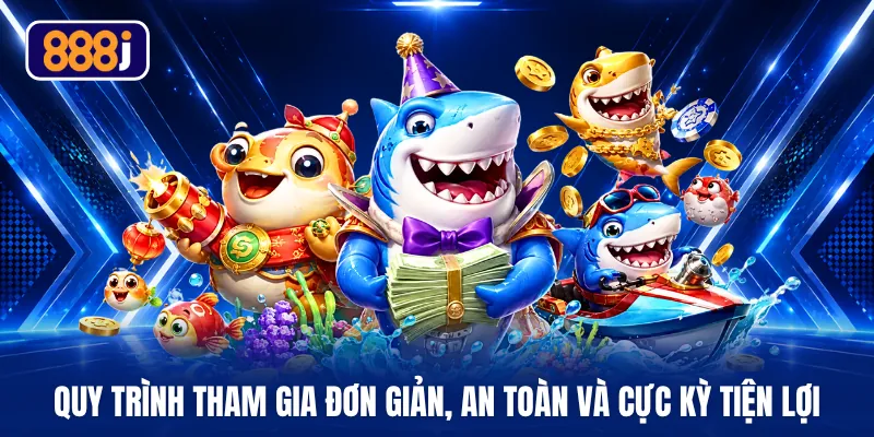 Quy trình tham gia đơn giản, an toàn và cực kỳ tiện lợi