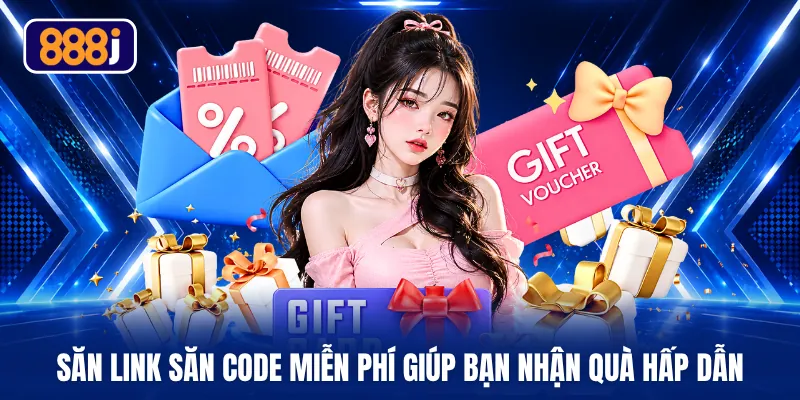 Săn link săn code miễn phí giúp bạn nhận quà hấp dẫn